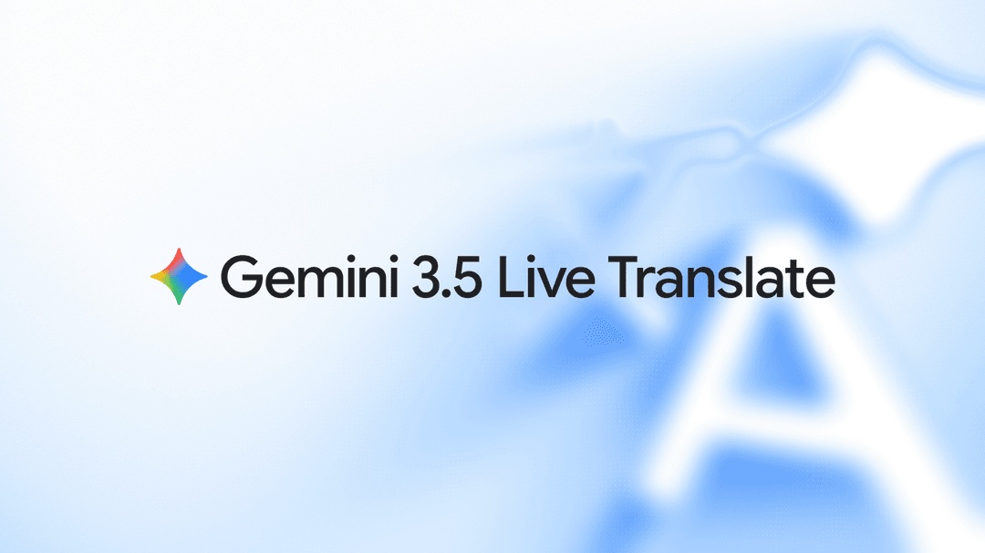 إطلاق Gemini 3.5 Live Translate لترجمة الكلام الفوري